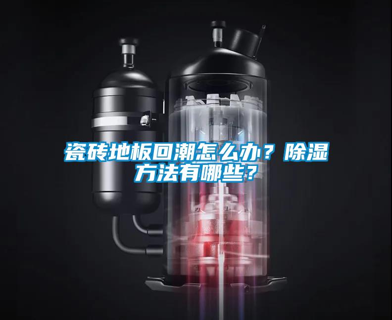 欧美黄色性爱视频网站 瓷砖地板回潮怎么办？除湿方法有哪些？