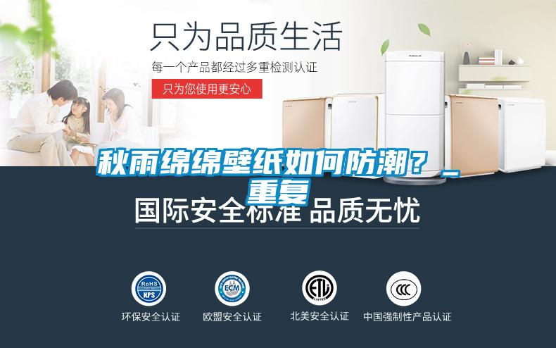 欧美成色手机在线观看 秋雨绵绵壁纸如何防潮？_重复