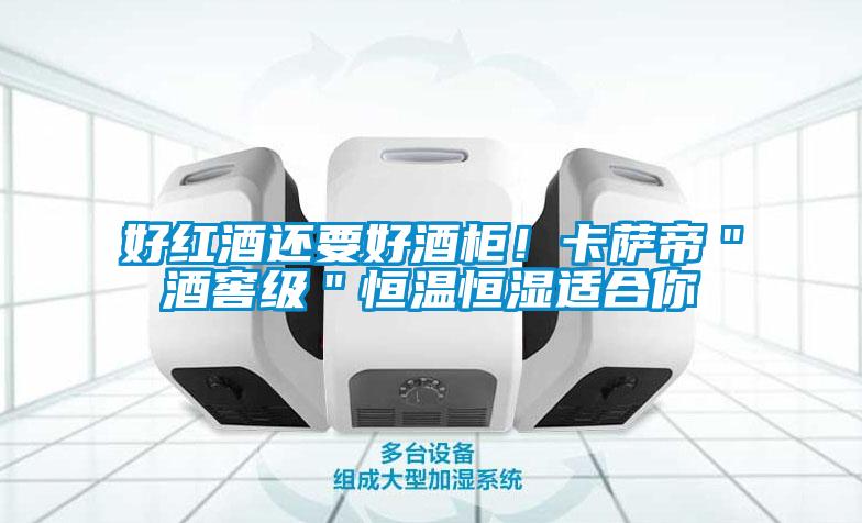 欧美黄色性爱视频网站 好红酒还要好酒柜！卡萨帝＂酒窖级＂恒温恒湿适合你