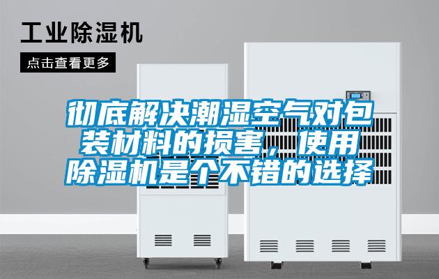 欧美黄色电影在线播放 彻底解决潮湿空气对包装材料的损害，使用除湿机是个不错的选择