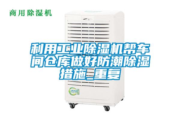 欧美成色手机在线观看 利用工业除湿机帮车间仓库做好防潮除湿措施_重复