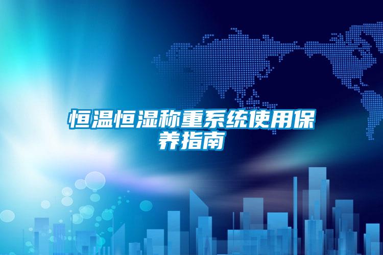 欧美黄色电影在线播放 恒温恒湿称重系统使用保养指南