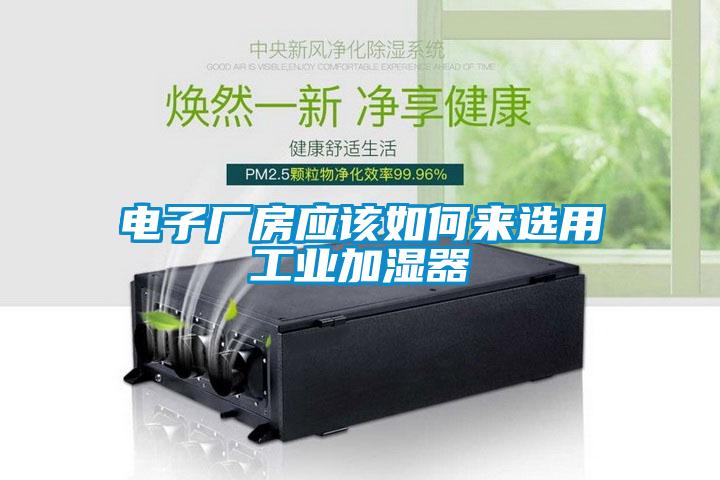 欧美成色手机在线观看 电子厂房应该如何来选用工业加湿器