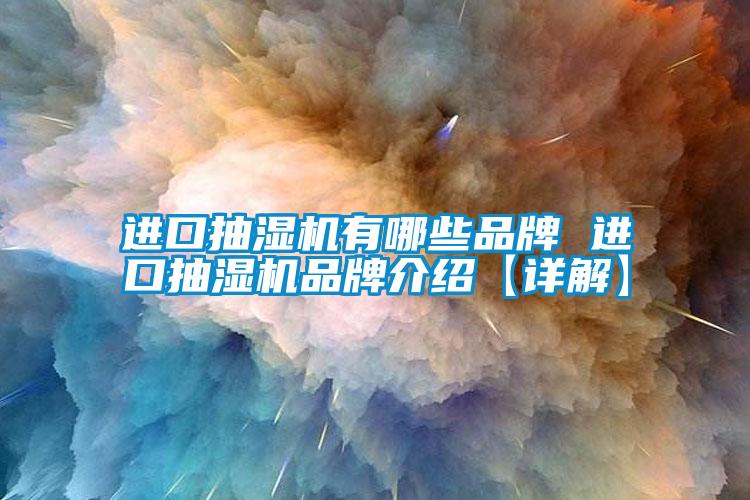欧美成色手机在线观看 进口抽湿机有哪些品牌 进口抽湿机品牌介绍【详解】