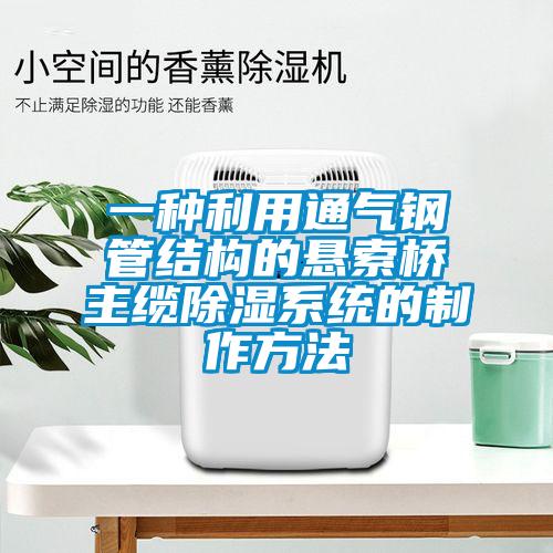 欧美黄色性爱视频网站 一种利用通气钢管结构的悬索桥主缆除湿系统的制作方法