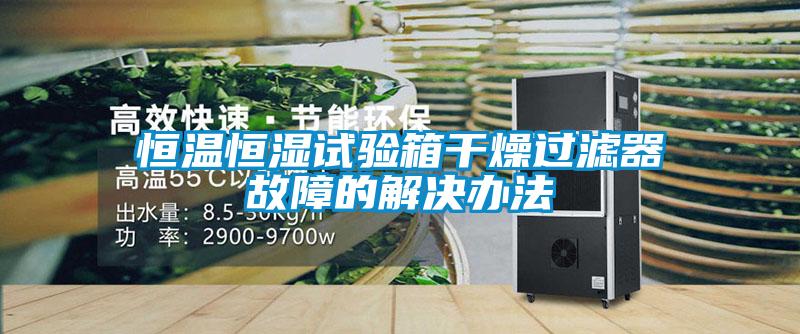 欧美成色手机在线观看 恒温恒湿试验箱干燥过滤器故障的解决办法