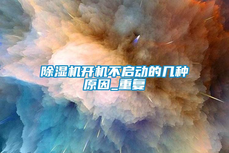 欧美成色手机在线观看 除湿机开机不启动的几种原因_重复