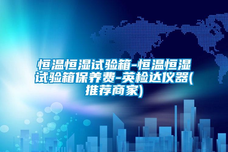 欧美成色手机在线观看 恒温恒湿试验箱-恒温恒湿试验箱保养费-英检达仪器(推荐商家)