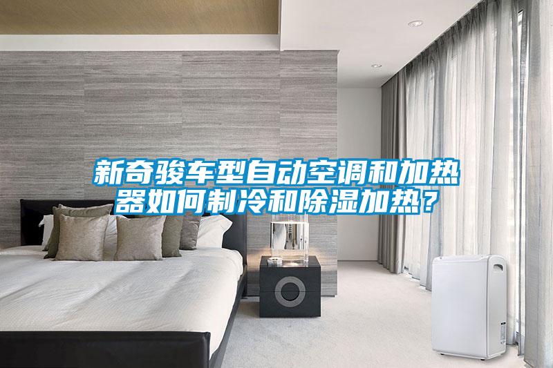 欧美黄色性爱视频网站 新奇骏车型自动空调和加热器如何制冷和除湿加热？
