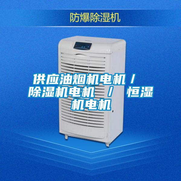 欧美黄色性爱视频网站 供应油烟机电机／ 除湿机电机 ／ 恒湿机电机