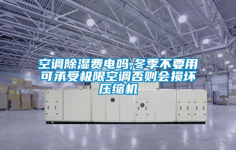 欧美黄色性爱视频网站 空调除湿费电吗,冬季不要用可承受极限空调否则会损坏压缩机
