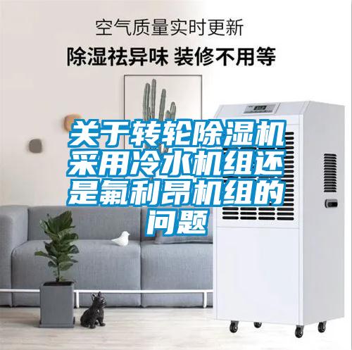 欧美成色手机在线观看 关于转轮除湿机采用冷水机组还是氟利昂机组的问题