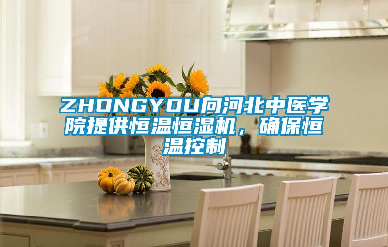 欧美黄色电影在线播放 ZHONGYOU向河北中医学院提供恒温恒湿机，确保恒温控制
