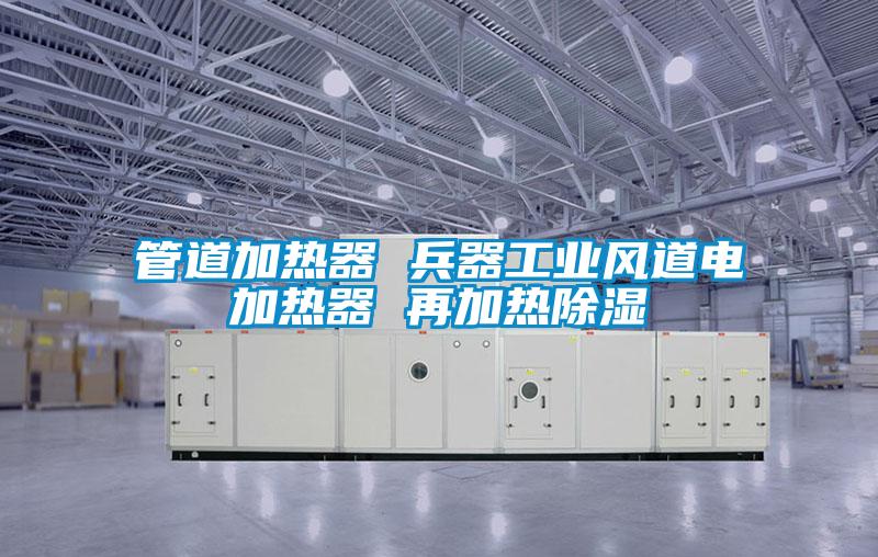 欧美成色手机在线观看 管道加热器 兵器工业风道电加热器 再加热除湿