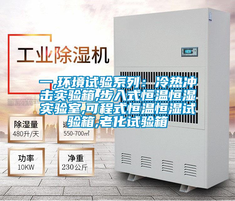 一,环境试验系列：冷热冲击实验箱,步入式恒温恒湿实验室,可程式恒温恒湿试验箱,老化试验箱