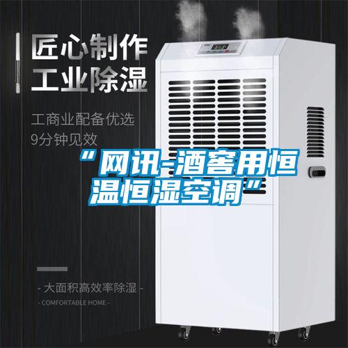 欧美黄色性爱视频网站 “网讯-酒窖用恒温恒湿空调”
