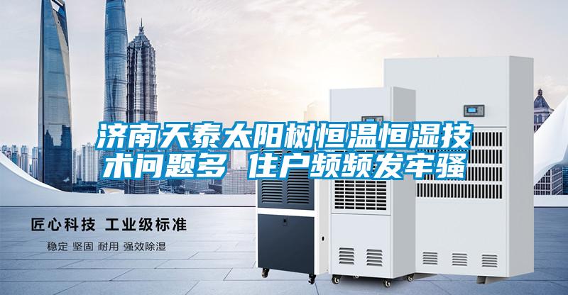 欧美黄色性爱视频网站 济南天泰太阳树恒温恒湿技术问题多 住户频频发牢骚