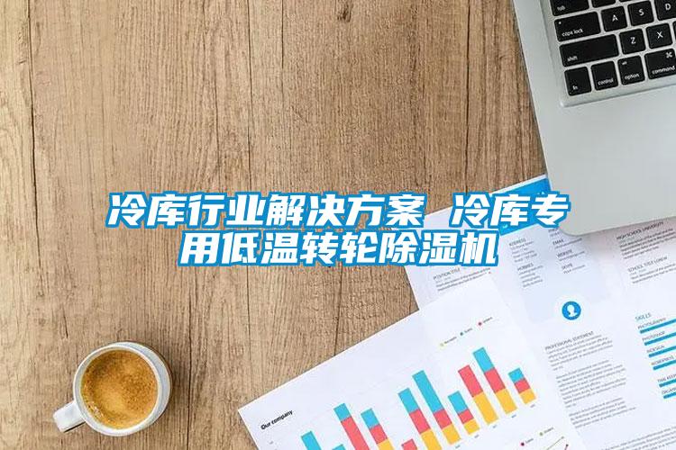 欧美黄色性爱视频网站 冷库行业解决方案 冷库专用低温转轮除湿机
