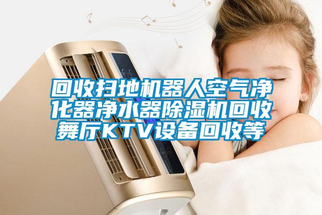 欧美黄色电影在线播放 回收扫地机器人空气净化器净水器除湿机回收舞厅KTV设备回收等