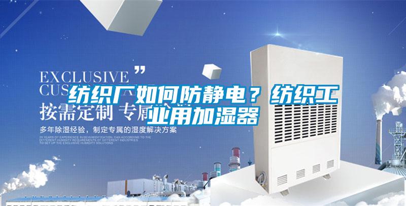 欧美黄色性爱视频网站 纺织厂如何防静电？纺织工业用加湿器