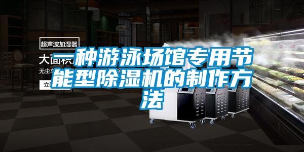 欧美黄色性爱视频网站 一种游泳场馆专用节能型除湿机的制作方法