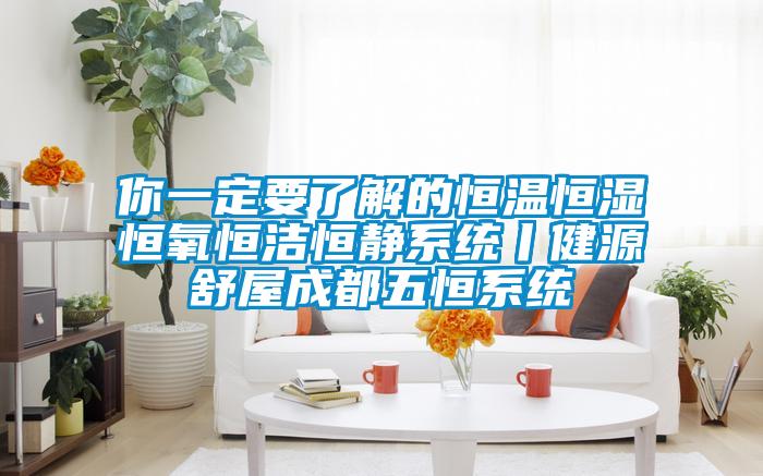 欧美黄色性爱视频网站 你一定要了解的恒温恒湿恒氧恒洁恒静系统丨健源舒屋成都五恒系统