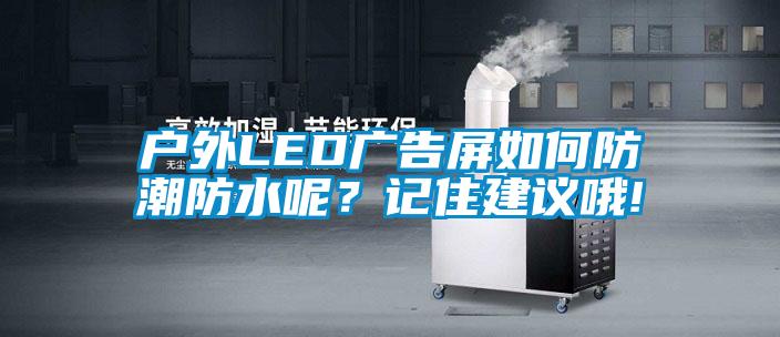 欧美黄色性爱视频网站 户外LED广告屏如何防潮防水呢？记住建议哦!