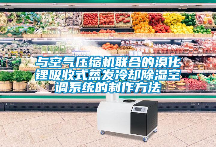 欧美成色手机在线观看 与空气压缩机联合的溴化锂吸收式蒸发冷却除湿空调系统的制作方法