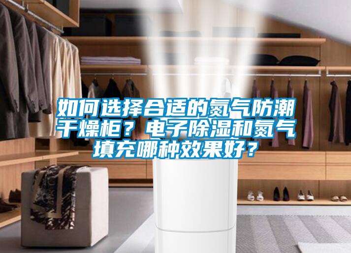 欧美黄色电影在线播放 如何选择合适的氮气防潮干燥柜？电子除湿和氮气填充哪种效果好？
