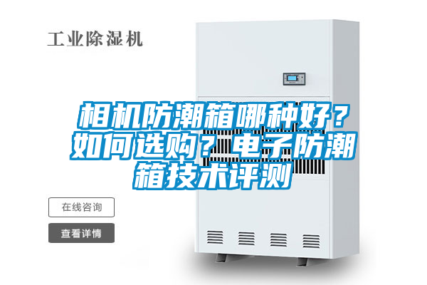 欧美黄色电影在线播放 相机防潮箱哪种好？如何选购？电子防潮箱技术评测