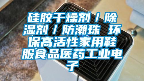 硅胶干燥剂／除湿剂／防潮珠 环保高活性家用鞋服食品医药工业电子
