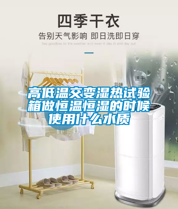 欧美黄色电影在线播放 高低温交变湿热试验箱做恒温恒湿的时候使用什么水质