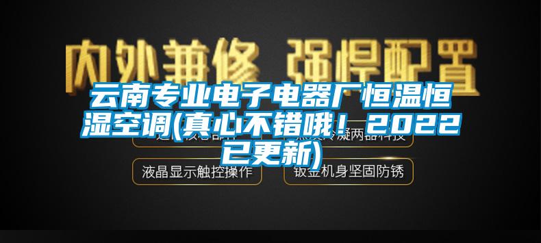 欧美黄色性爱视频网站 云南专业电子电器厂恒温恒湿空调(真心不错哦！2022已更新)