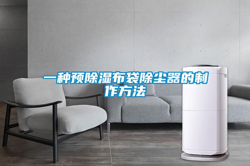 欧美黄色性爱视频网站 一种预除湿布袋除尘器的制作方法