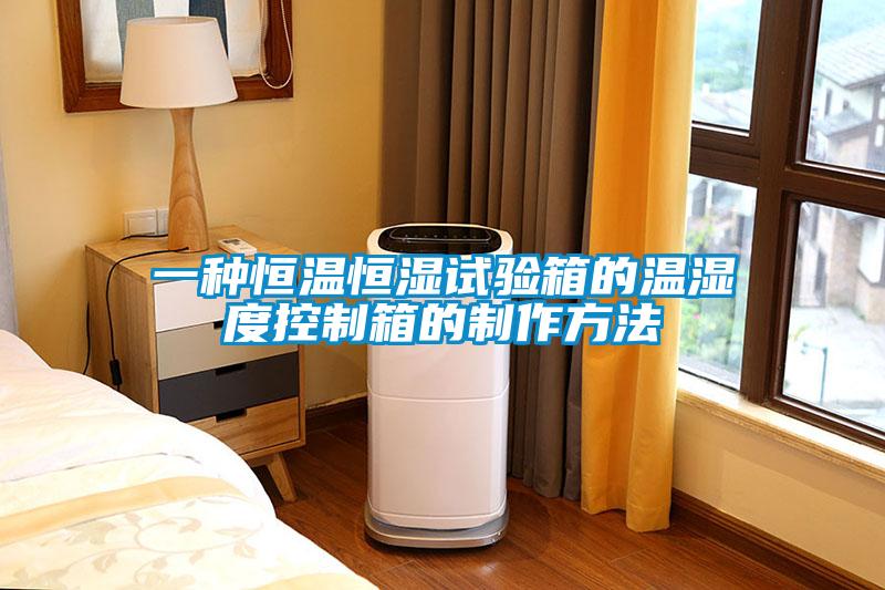 欧美黄色性爱视频网站 一种恒温恒湿试验箱的温湿度控制箱的制作方法