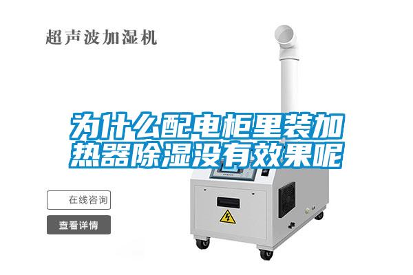 欧美黄色性爱视频网站 为什么配电柜里装加热器除湿没有效果呢