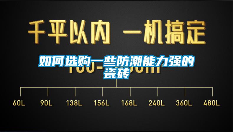 欧美黄色性爱视频网站 如何选购一些防潮能力强的瓷砖