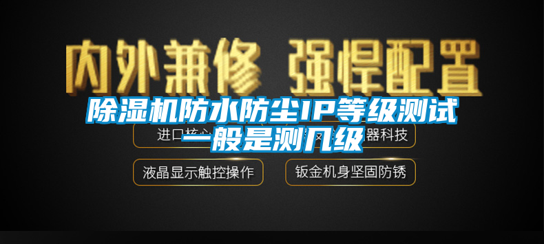 欧美黄色电影在线播放 除湿机防水防尘IP等级测试一般是测几级