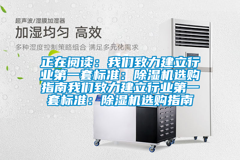 正在阅读：我们致力建立行业第一套标准：除湿机选购指南我们致力建立行业第一套标准：除湿机选购指南
