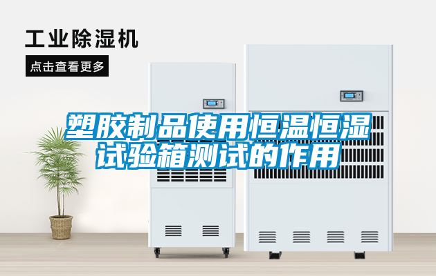 欧美黄色性爱视频网站 塑胶制品使用恒温恒湿试验箱测试的作用