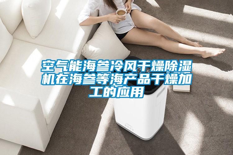 欧美黄色性爱视频网站 空气能海参冷风干燥除湿机在海参等海产品干燥加工的应用