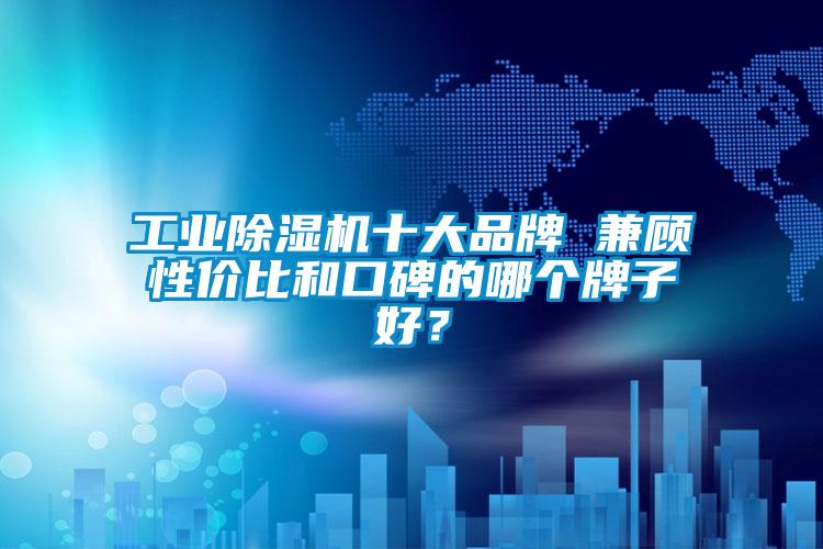 欧美黄色电影在线播放 工业除湿机十大品牌 兼顾性价比和口碑的哪个牌子好？