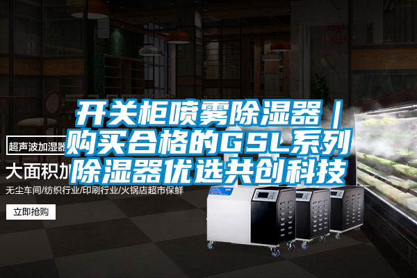 欧美成色手机在线观看 开关柜喷雾除湿器｜购买合格的GSL系列除湿器优选共创科技