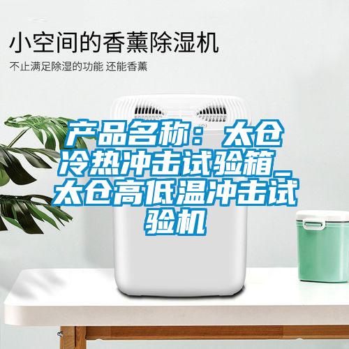 欧美黄色性爱视频网站 产品名称：太仓冷热冲击试验箱_太仓高低温冲击试验机
