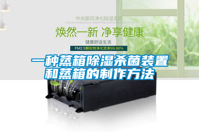 欧美黄色电影在线播放 一种蒸箱除湿杀菌装置和蒸箱的制作方法