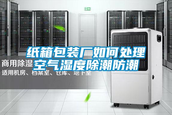 欧美黄色性爱视频网站 纸箱包装厂如何处理空气湿度除潮防潮