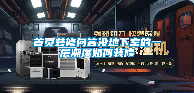 欧美成色手机在线观看 首页装修问答没地下室的一层潮湿如何装修