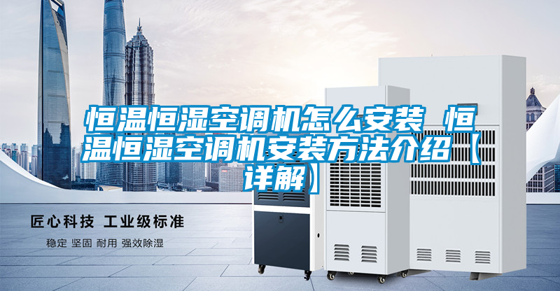 欧美黄色性爱视频网站 恒温恒湿空调机怎么安装 恒温恒湿空调机安装方法介绍【详解】