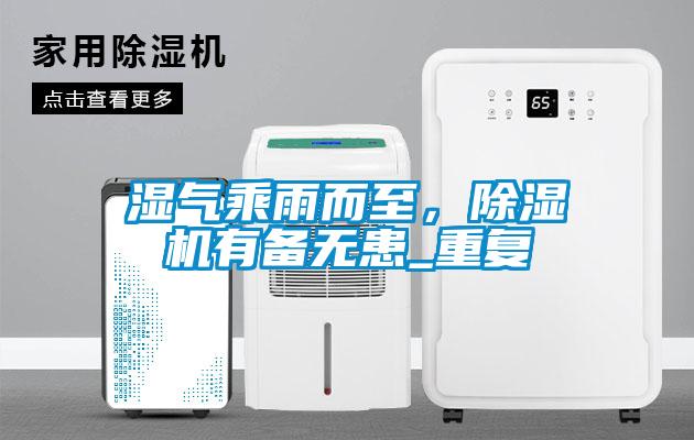 欧美黄色性爱视频网站 湿气乘雨而至，除湿机有备无患_重复