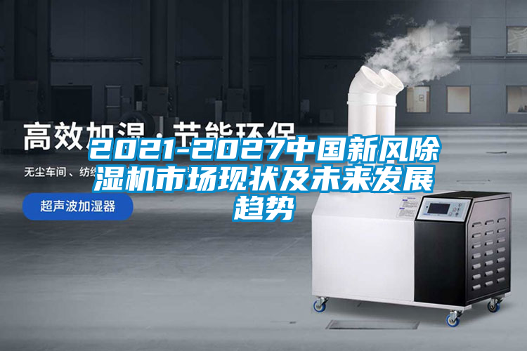 欧美成色手机在线观看 2021-2027中国新风除湿机市场现状及未来发展趋势